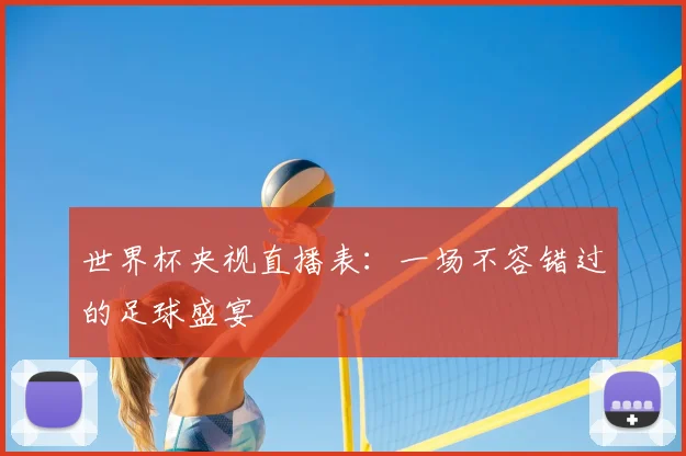 世界杯央视直播表：一场不容错过的足球盛宴
