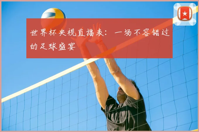 世界杯央视直播表：一场不容错过的足球盛宴