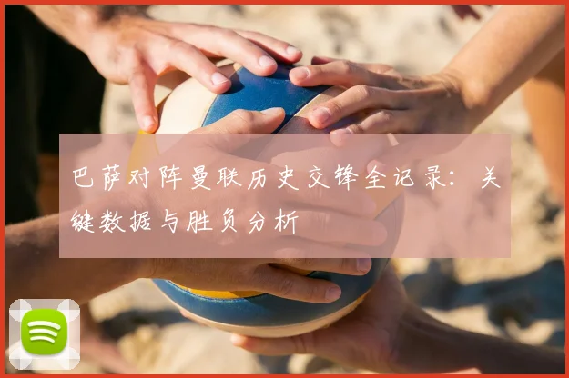 巴萨对阵曼联历史交锋全记录:关键数据与胜负分析