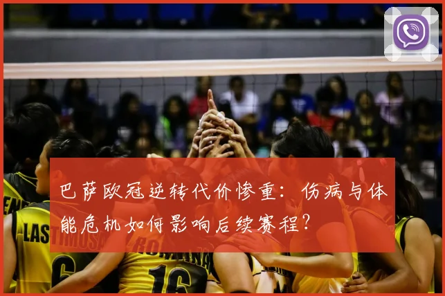 巴萨欧冠逆转代价惨重：伤病与体能危机如何影响后续赛程？